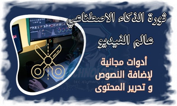 ثورة الذكاء الاصطناعي في عالم الفيديو أدوات مجانية لإضافة النصوص و تحرير المحتوى